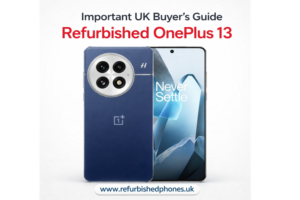Important UK Buyers Guide Refurbished OnePlus 13
