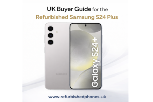 UK Buyer Guide for the Refurbished Samsung S24 Plus